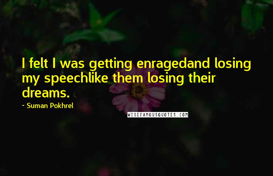 Suman Pokhrel Quotes: I felt I was getting enragedand losing my speechlike them losing their dreams.