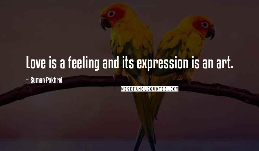 Suman Pokhrel Quotes: Love is a feeling and its expression is an art.