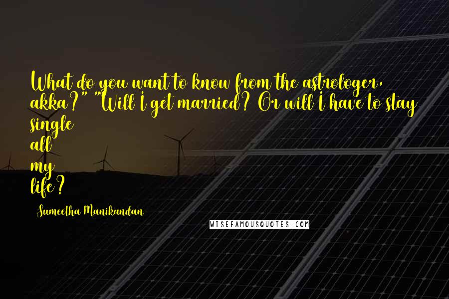 Sumeetha Manikandan Quotes: What do you want to know from the astrologer, akka?" "Will I get married? Or will I have to stay single all my life?