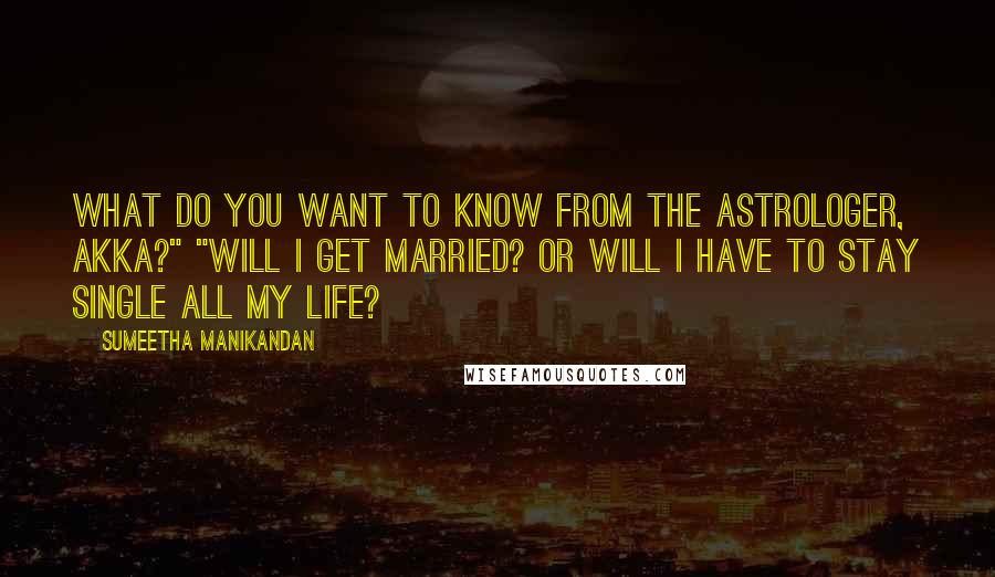 Sumeetha Manikandan Quotes: What do you want to know from the astrologer, akka?" "Will I get married? Or will I have to stay single all my life?