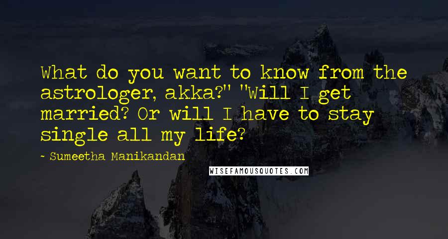 Sumeetha Manikandan Quotes: What do you want to know from the astrologer, akka?" "Will I get married? Or will I have to stay single all my life?