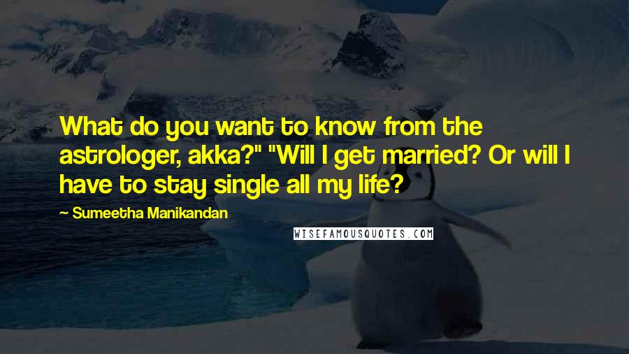 Sumeetha Manikandan Quotes: What do you want to know from the astrologer, akka?" "Will I get married? Or will I have to stay single all my life?