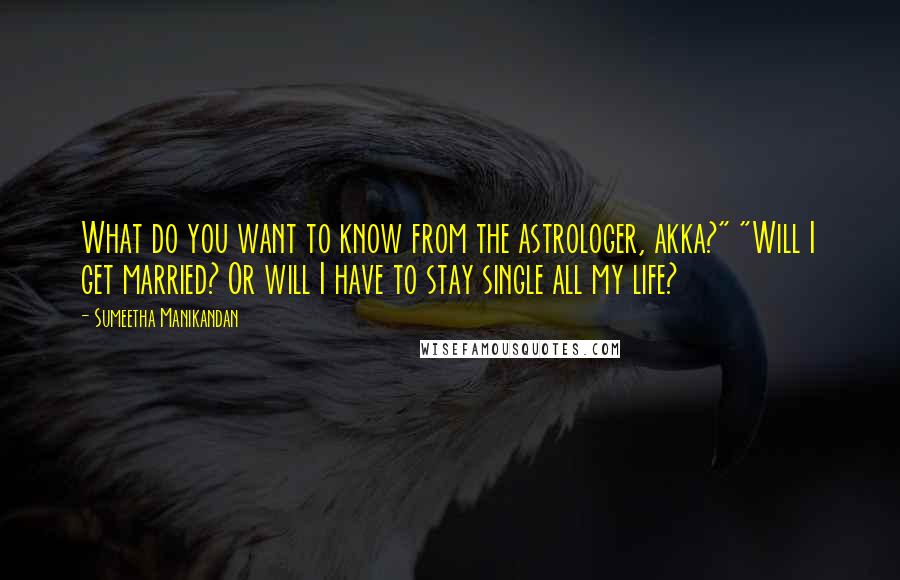 Sumeetha Manikandan Quotes: What do you want to know from the astrologer, akka?" "Will I get married? Or will I have to stay single all my life?