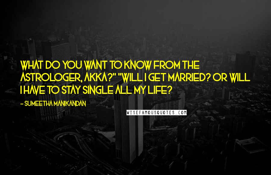 Sumeetha Manikandan Quotes: What do you want to know from the astrologer, akka?" "Will I get married? Or will I have to stay single all my life?