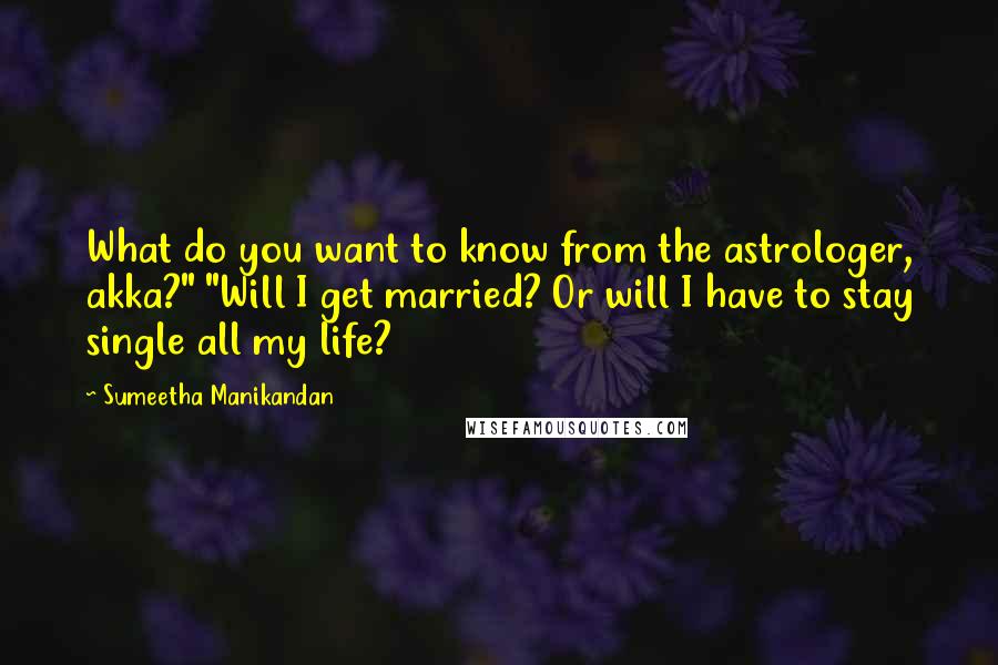 Sumeetha Manikandan Quotes: What do you want to know from the astrologer, akka?" "Will I get married? Or will I have to stay single all my life?