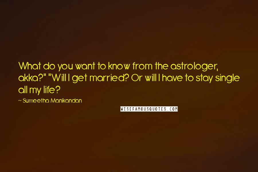 Sumeetha Manikandan Quotes: What do you want to know from the astrologer, akka?" "Will I get married? Or will I have to stay single all my life?