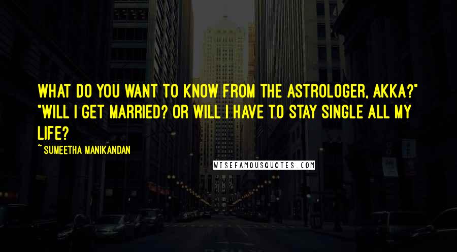 Sumeetha Manikandan Quotes: What do you want to know from the astrologer, akka?" "Will I get married? Or will I have to stay single all my life?