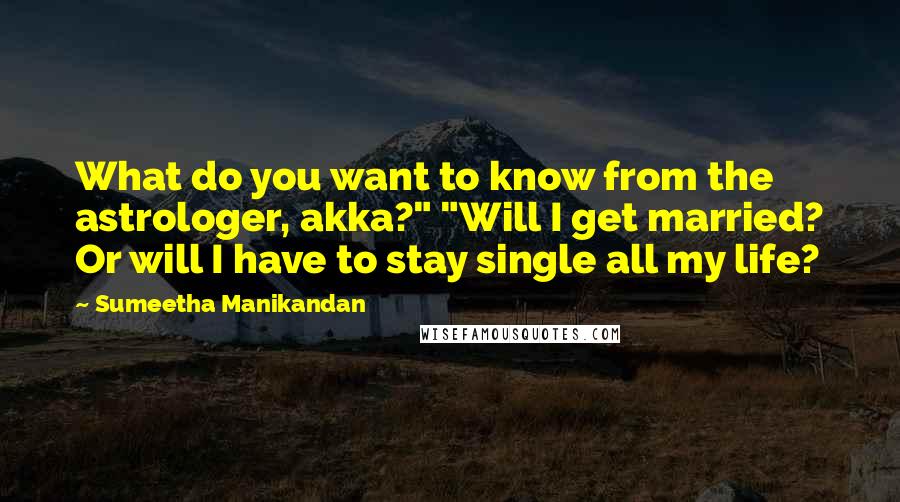 Sumeetha Manikandan Quotes: What do you want to know from the astrologer, akka?" "Will I get married? Or will I have to stay single all my life?