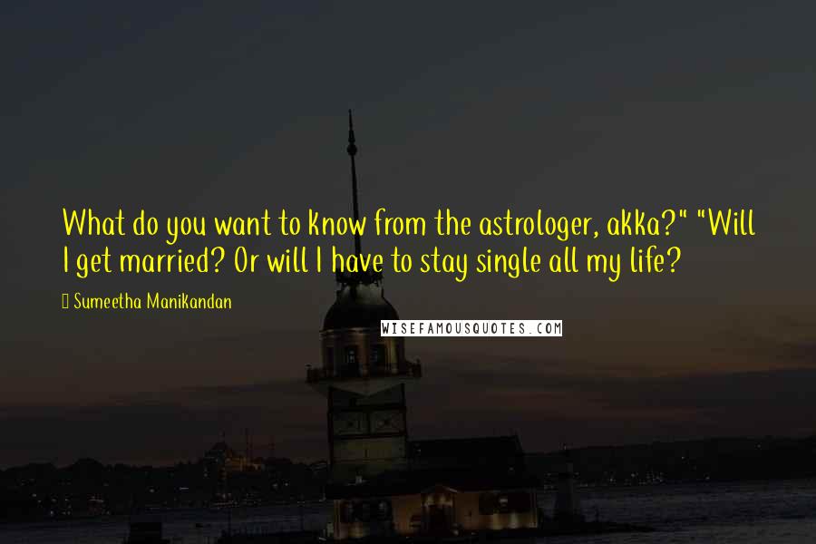 Sumeetha Manikandan Quotes: What do you want to know from the astrologer, akka?" "Will I get married? Or will I have to stay single all my life?