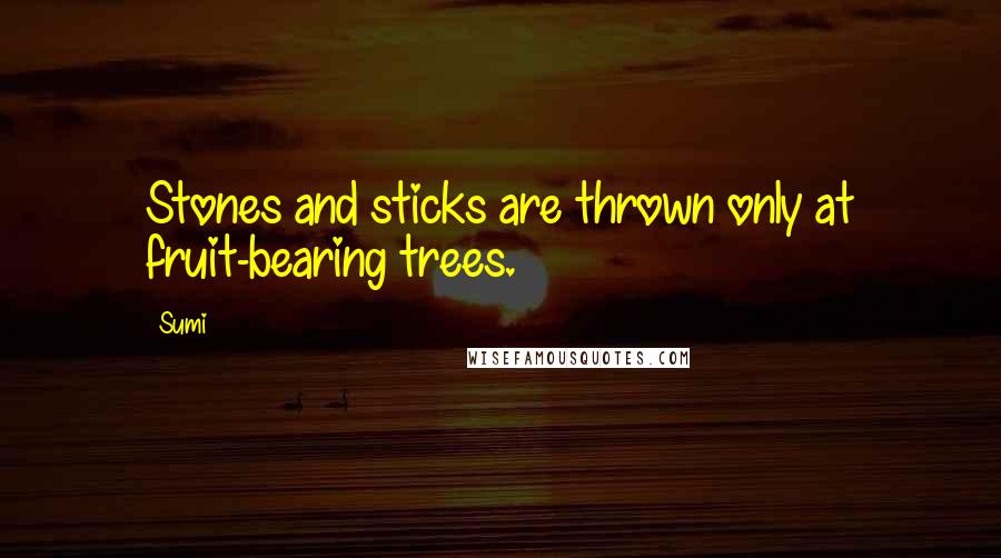 Sumi Quotes: Stones and sticks are thrown only at fruit-bearing trees.