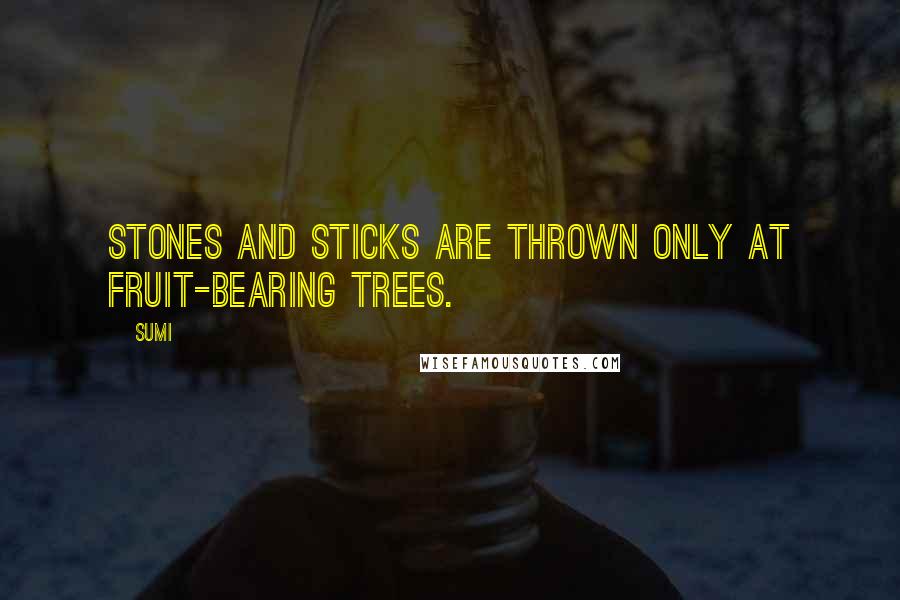 Sumi Quotes: Stones and sticks are thrown only at fruit-bearing trees.