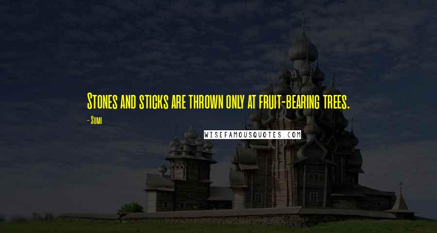 Sumi Quotes: Stones and sticks are thrown only at fruit-bearing trees.