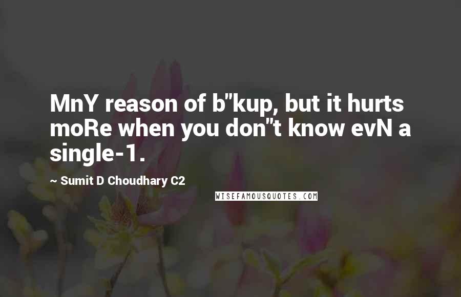 Sumit D Choudhary C2 Quotes: MnY reason of b"kup, but it hurts moRe when you don"t know evN a single-1.