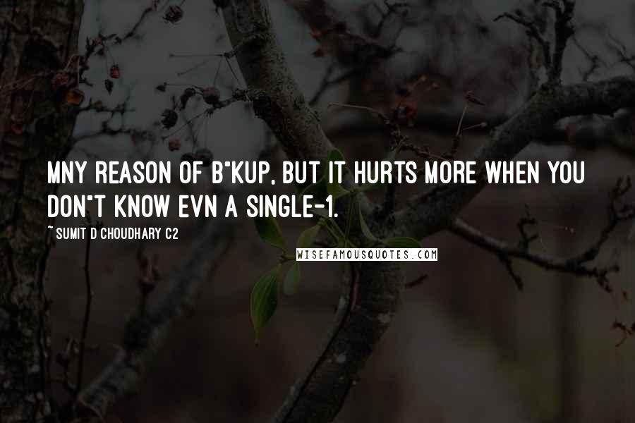 Sumit D Choudhary C2 Quotes: MnY reason of b"kup, but it hurts moRe when you don"t know evN a single-1.