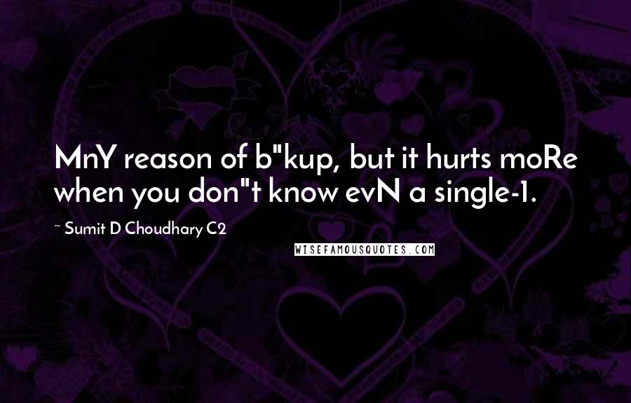 Sumit D Choudhary C2 Quotes: MnY reason of b"kup, but it hurts moRe when you don"t know evN a single-1.