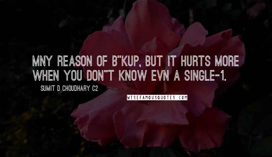 Sumit D Choudhary C2 Quotes: MnY reason of b"kup, but it hurts moRe when you don"t know evN a single-1.