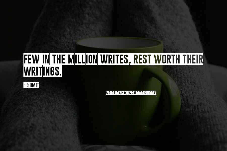 Sumit Quotes: Few in the million writes, rest worth their writings.