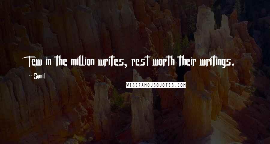 Sumit Quotes: Few in the million writes, rest worth their writings.