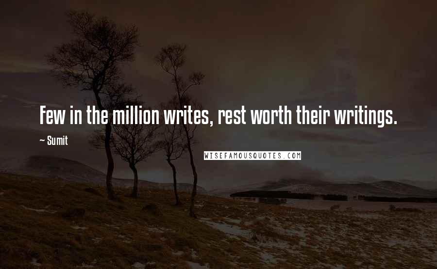 Sumit Quotes: Few in the million writes, rest worth their writings.