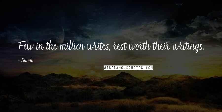 Sumit Quotes: Few in the million writes, rest worth their writings.