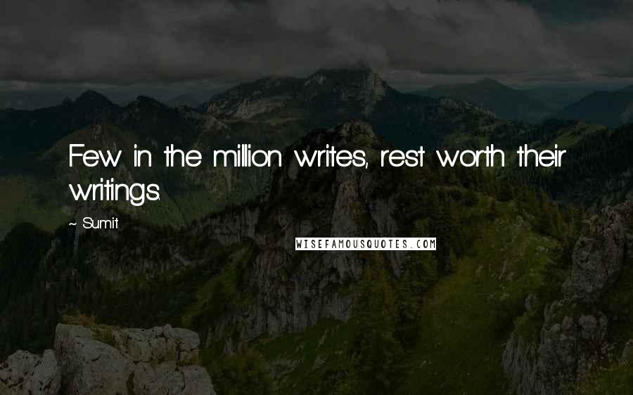 Sumit Quotes: Few in the million writes, rest worth their writings.