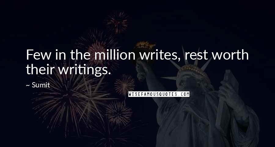 Sumit Quotes: Few in the million writes, rest worth their writings.