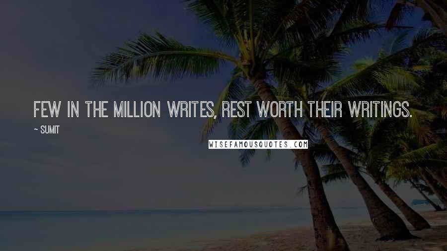 Sumit Quotes: Few in the million writes, rest worth their writings.