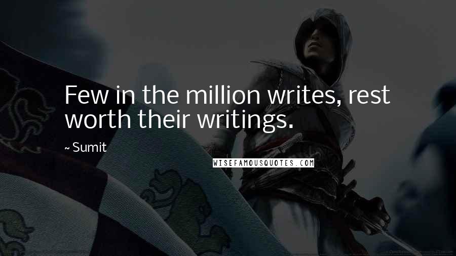 Sumit Quotes: Few in the million writes, rest worth their writings.