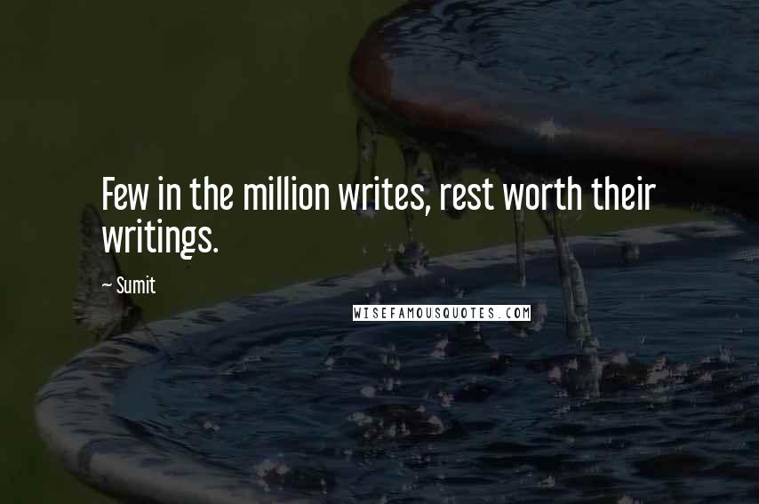 Sumit Quotes: Few in the million writes, rest worth their writings.