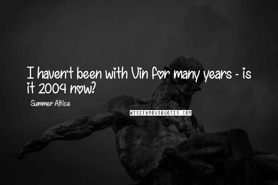 Summer Altice Quotes: I haven't been with Vin for many years - is it 2004 now?