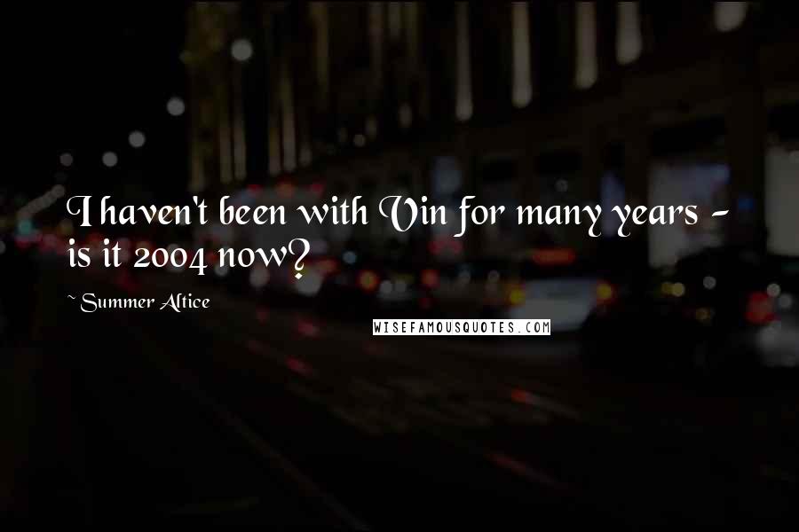 Summer Altice Quotes: I haven't been with Vin for many years - is it 2004 now?