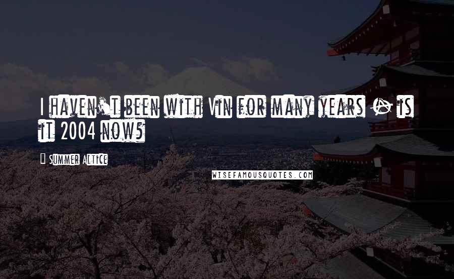 Summer Altice Quotes: I haven't been with Vin for many years - is it 2004 now?