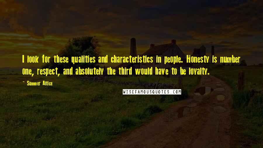 Summer Altice Quotes: I look for these qualities and characteristics in people. Honesty is number one, respect, and absolutely the third would have to be loyalty.