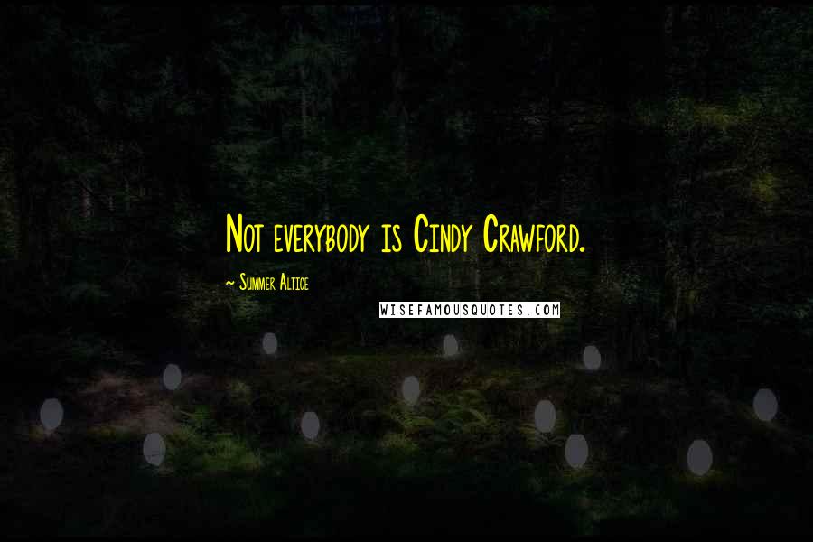 Summer Altice Quotes: Not everybody is Cindy Crawford.