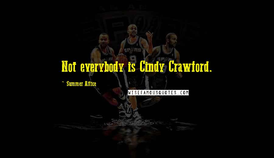 Summer Altice Quotes: Not everybody is Cindy Crawford.