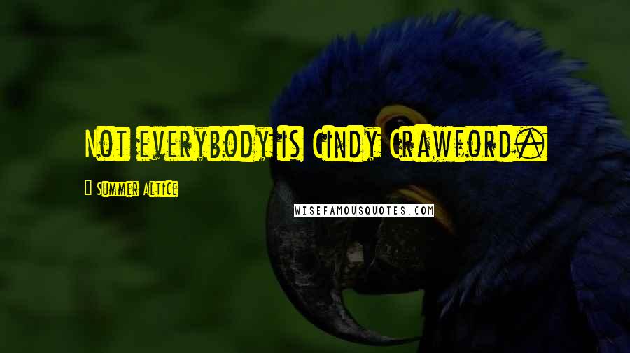 Summer Altice Quotes: Not everybody is Cindy Crawford.