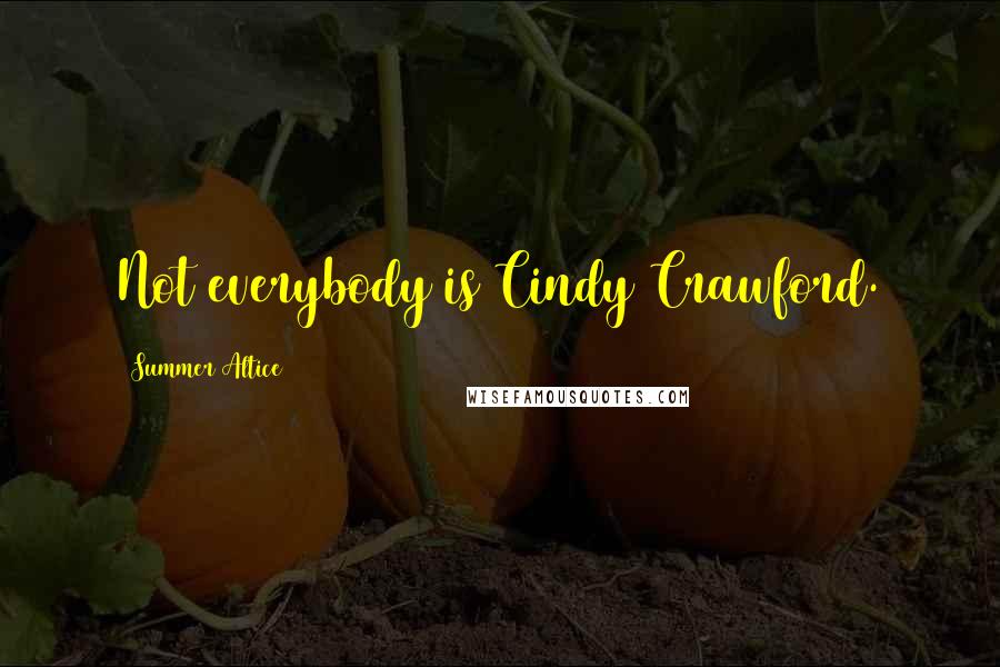 Summer Altice Quotes: Not everybody is Cindy Crawford.