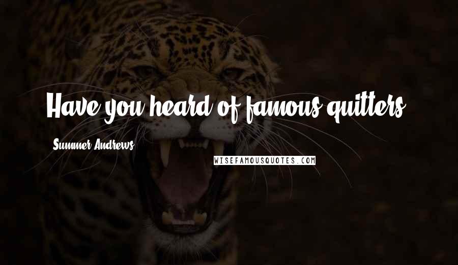 Summer Andrews Quotes: Have you heard of famous quitters?