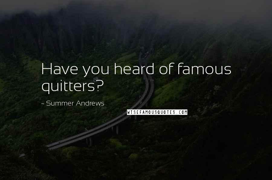 Summer Andrews Quotes: Have you heard of famous quitters?