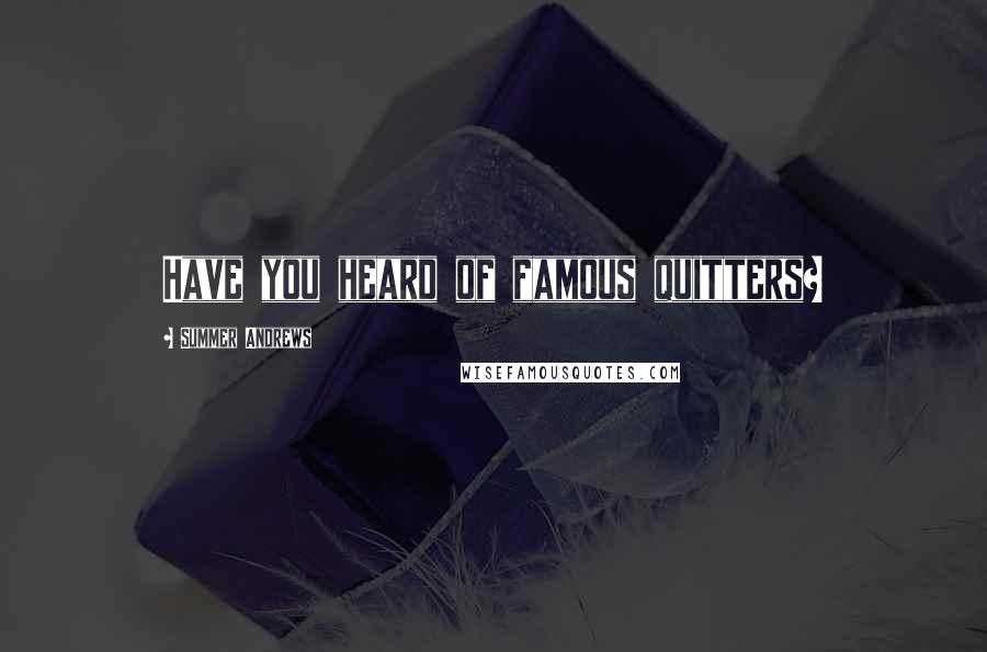 Summer Andrews Quotes: Have you heard of famous quitters?