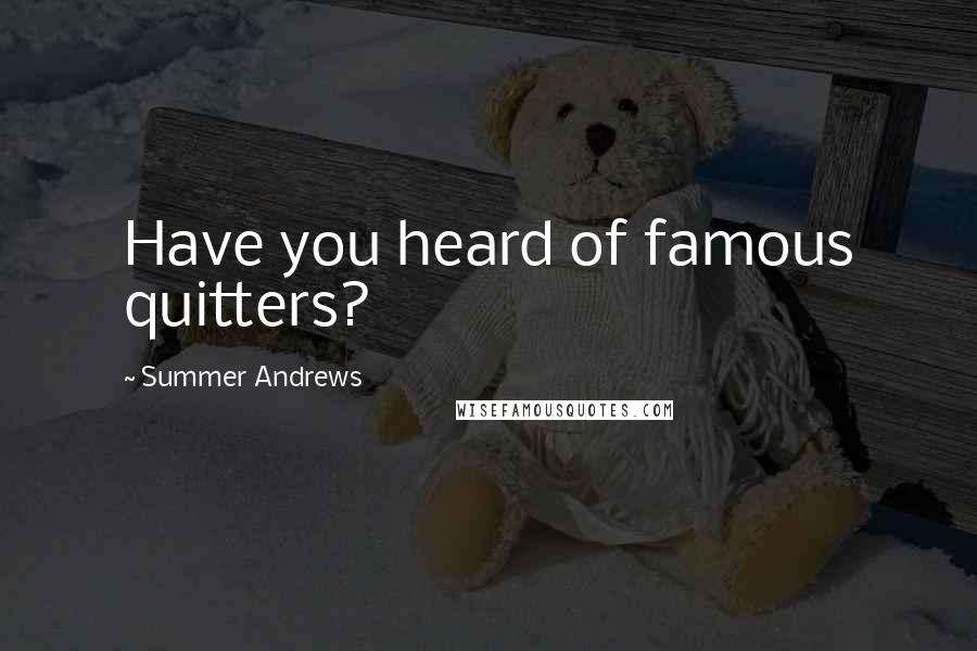 Summer Andrews Quotes: Have you heard of famous quitters?