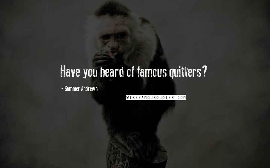 Summer Andrews Quotes: Have you heard of famous quitters?