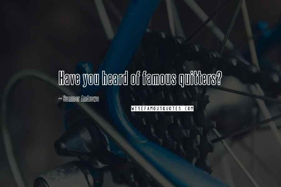 Summer Andrews Quotes: Have you heard of famous quitters?