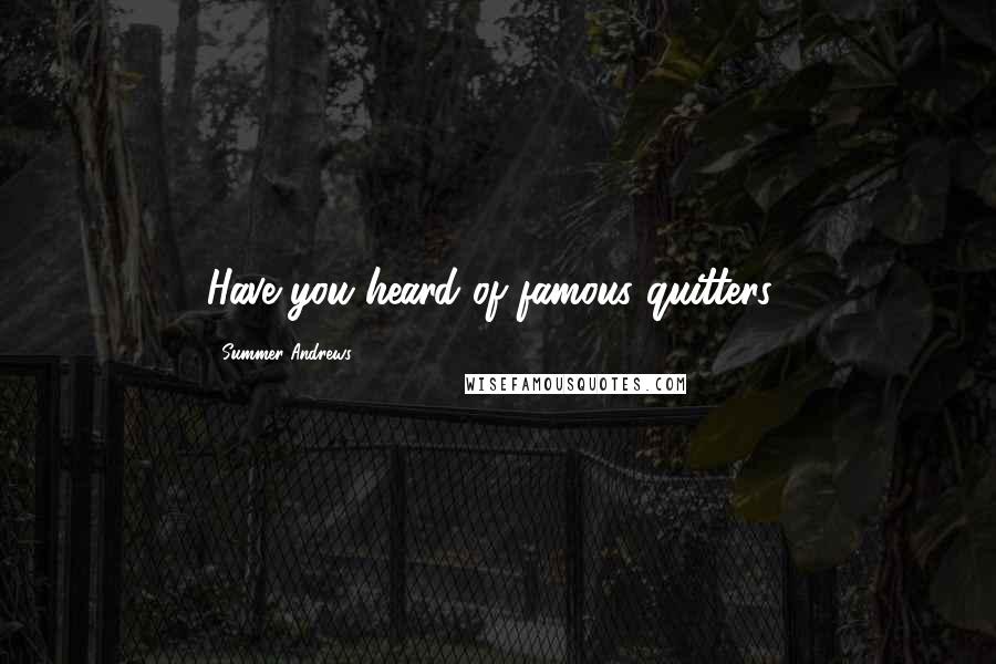 Summer Andrews Quotes: Have you heard of famous quitters?