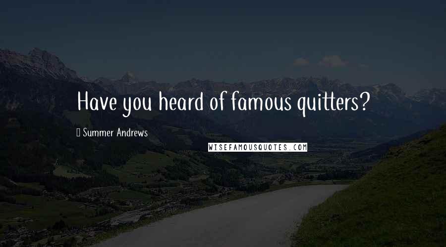 Summer Andrews Quotes: Have you heard of famous quitters?