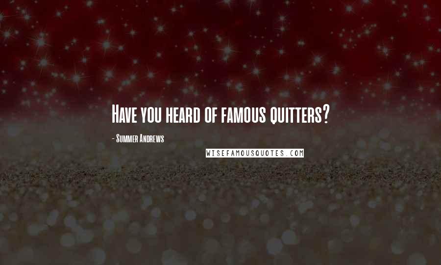 Summer Andrews Quotes: Have you heard of famous quitters?