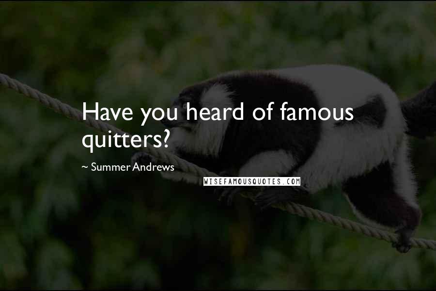 Summer Andrews Quotes: Have you heard of famous quitters?