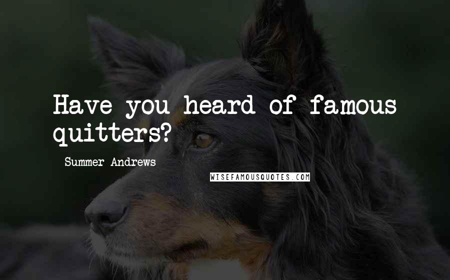 Summer Andrews Quotes: Have you heard of famous quitters?