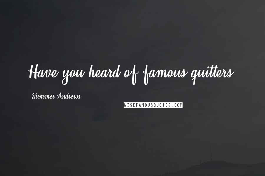 Summer Andrews Quotes: Have you heard of famous quitters?
