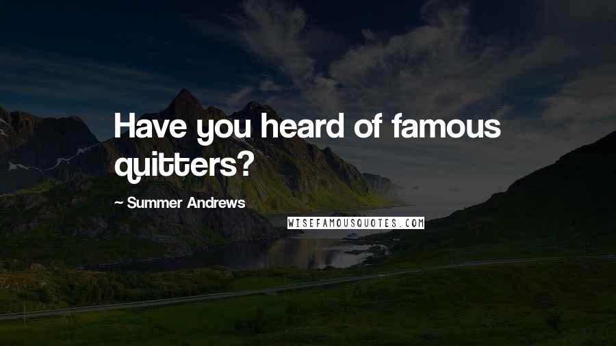 Summer Andrews Quotes: Have you heard of famous quitters?